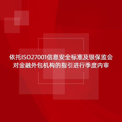 依托ISO27001信息安全標準及銀保監會對金融外包機構的指引進行季度內審